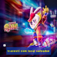 travesti com local salvadoe